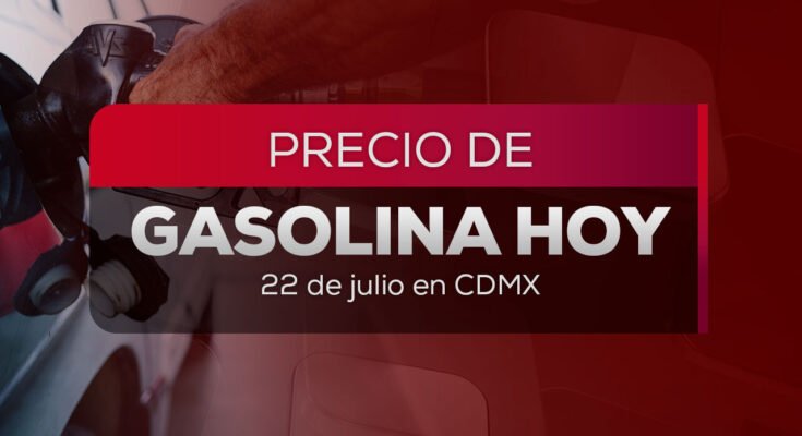La gasolina sigue subiendo y este 22 de julio 2026 presenta precios variados en cada estado. Aquí los detalles.